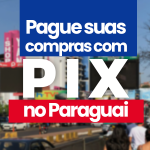 Pague suas compras por PIX no Paraguai!