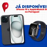 Novo iPhone 15 e novo Apple Watch no Paraguai